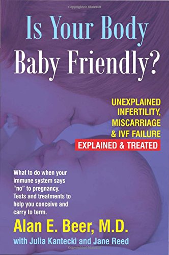 Is Your Body Baby-Friendly?: Unexplained Infertility, Miscarriage & IVF Failure - Explained