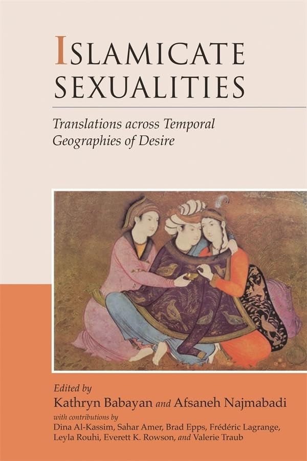 Islamicate Sexualities: Translations across Temporal Geograp