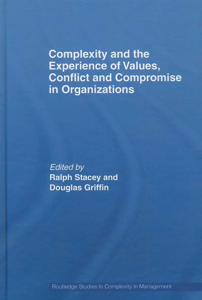 Complexity and the Experience of Values, Conflict and Compromise in Organizations (Routledge Studies in Complexity and Management)