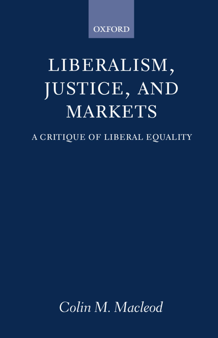 Liberalism, Justice, and Markets: A Critique of Liberal Equality