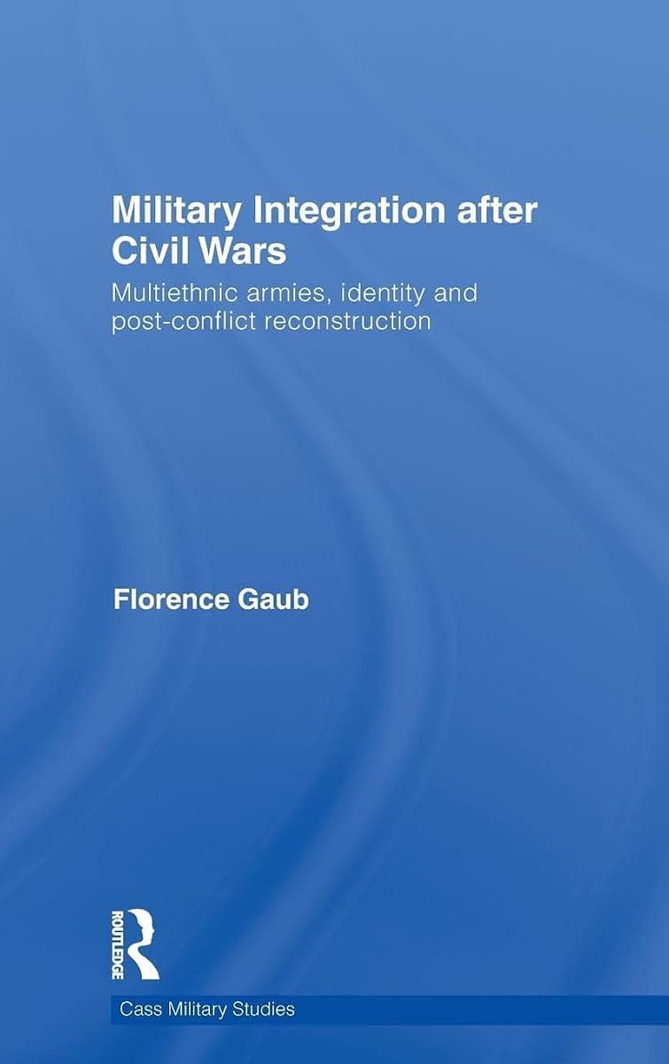 Military Integration after Civil Wars: Multiethnic Armies, Identity and Post-Conflict Reconstruction (Cass Military Studies)