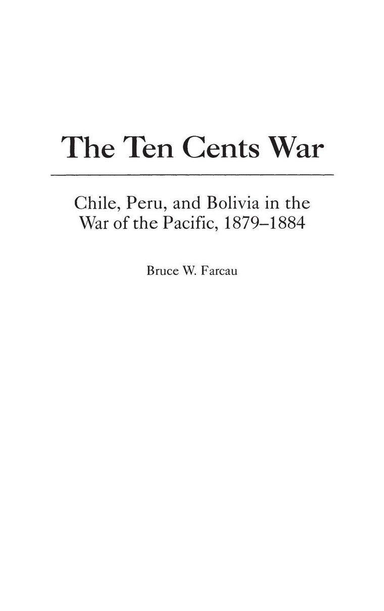 The Ten Cents War: Chile, Peru, and Bolivia in the War of the Pacific, 1879-1884