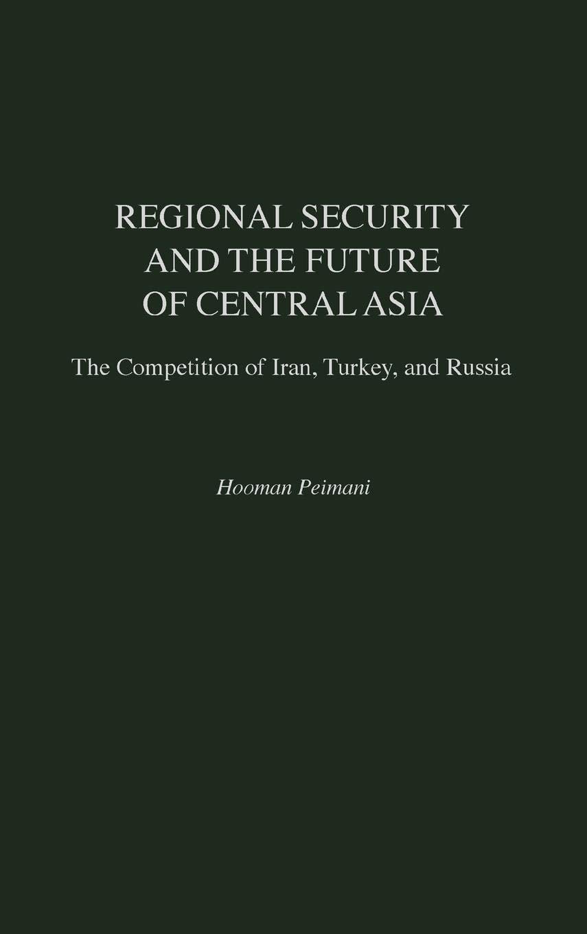 Regional Security and the Future of Central Asia: The Competition of Iran, Turkey, and Russia (Contributions in Labor Studies; 52)