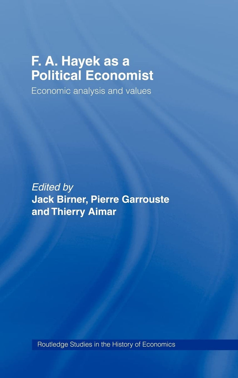 F.A. Hayek as a Political Economist: Economic Analysis and Values (Routledge Studies in the History of Economics)