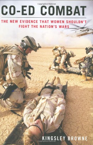 Co-ed Combat: The New Evidence That Women Shouldn't Fight the Nation's Wars