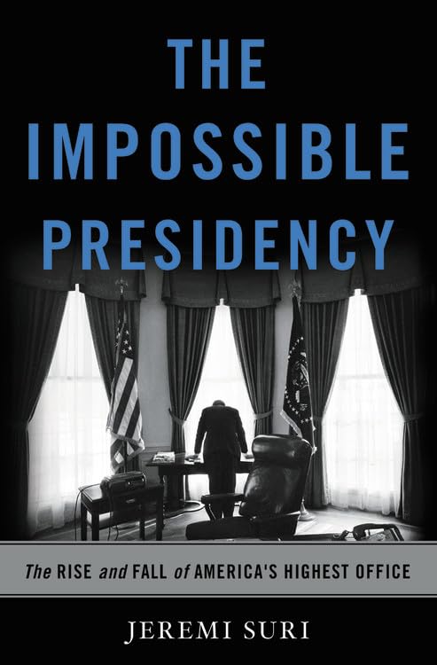 The Impossible Presidency: The Rise and Fall of America's Hi