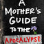 A Mother's Guide to the Apocalypse