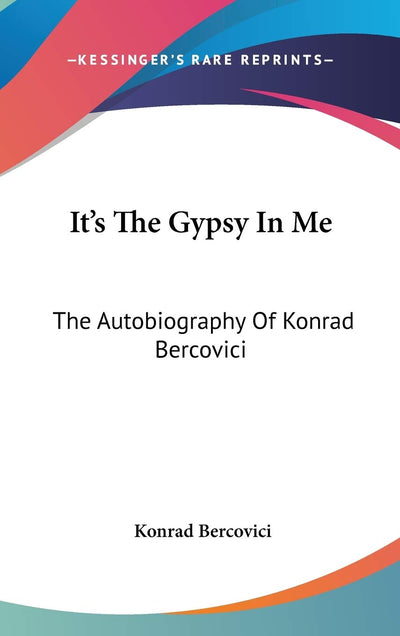 It's The Gypsy In Me: The Autobiography Of Konrad Bercovici