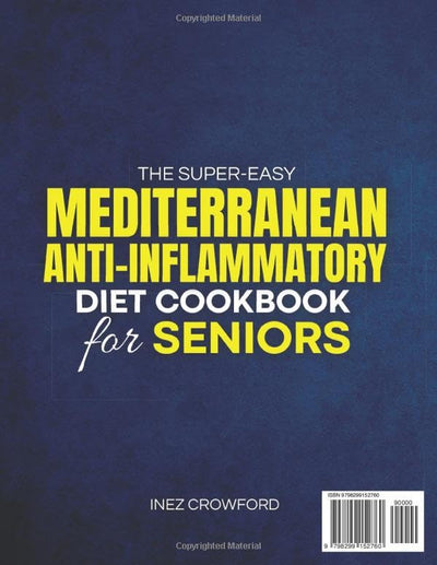 The Super-Easy Mediterranean Anti-Inflammatory Diet Cookbook for Seniors: Fast, Flavorful 15-Minute Healing Meals to Reduce Pain and Inflammation, Lose Weight, Boost Energy and Feel 20 Years Younger