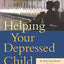 Helping Your Depressed Child: A Step-By-Step Guide for Parents
