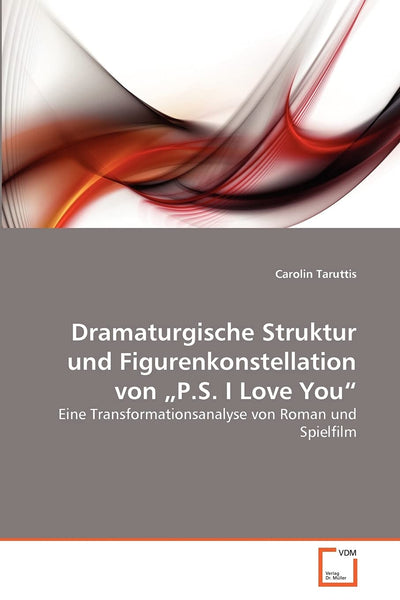 Dramaturgische Struktur und Figurenkonstellation von ?P.S. I Love You?: Eine Transformationsanalyse von Roman und Spielfilm (German Edition)