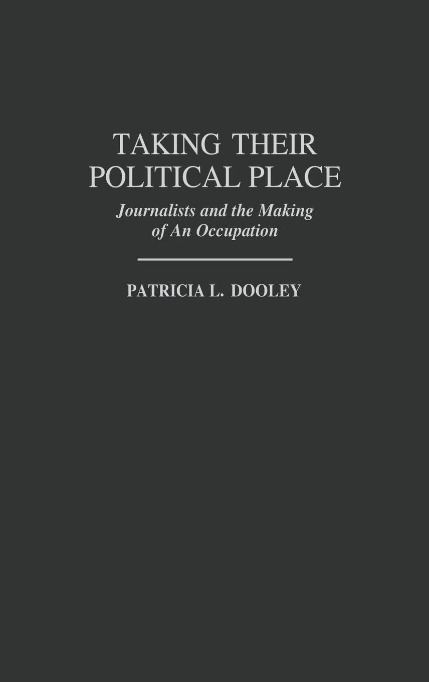 Taking Their Political Place: Journalists and the Making of An Occupation (Contributions to the Study of Mass Media and Communications)