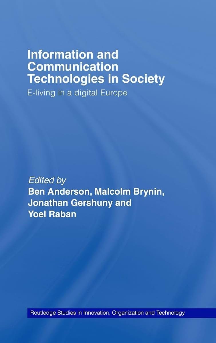Information and Communications Technologies in Society: E-Living in a Digital Europe (Routledge Studies in Innovation, Organizations and Technology)