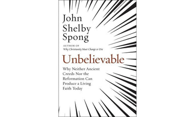 Unbelievable: Why Neither Ancient Creeds Nor the Reformation Can Produce a Living Faith Today