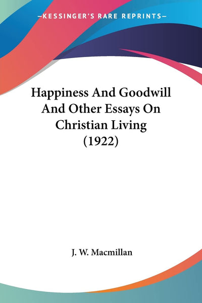 Happiness And Goodwill And Other Essays On Christian Living (1922)