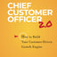 Chief Customer Officer 2.0: How to Build Your Customer-Driven Growth Engine