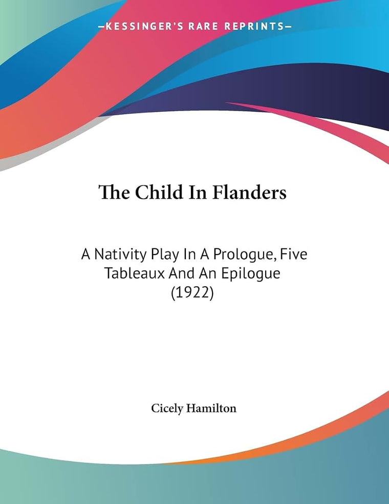 The Child In Flanders: A Nativity Play In A Prologue, Five Tableaux And An Epilogue (1922)