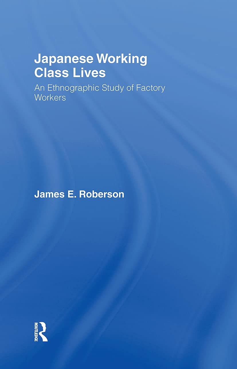 Japanese Working Class Lives: An Ethnographic Study of Factory Workers