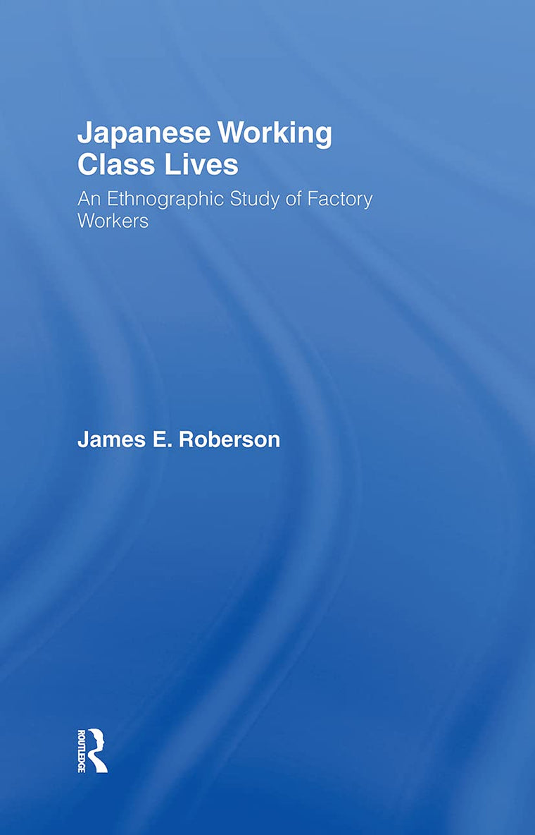 Japanese Working Class Lives: An Ethnographic Study of Factory Workers