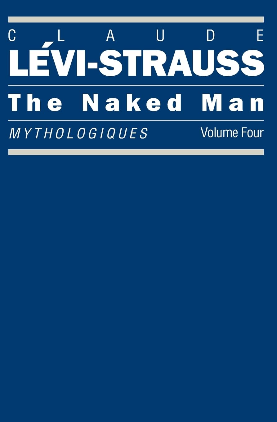 The Naked Man: Mythologiques, Volume 4 (Mythologiques Series