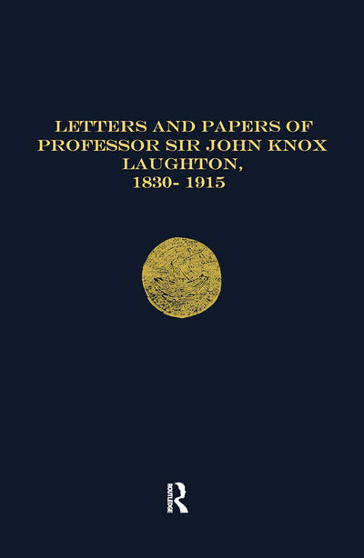 Letters and Papers of Professor Sir John Knox Laughton, 1830-1915 (Navy Records Society Publications)