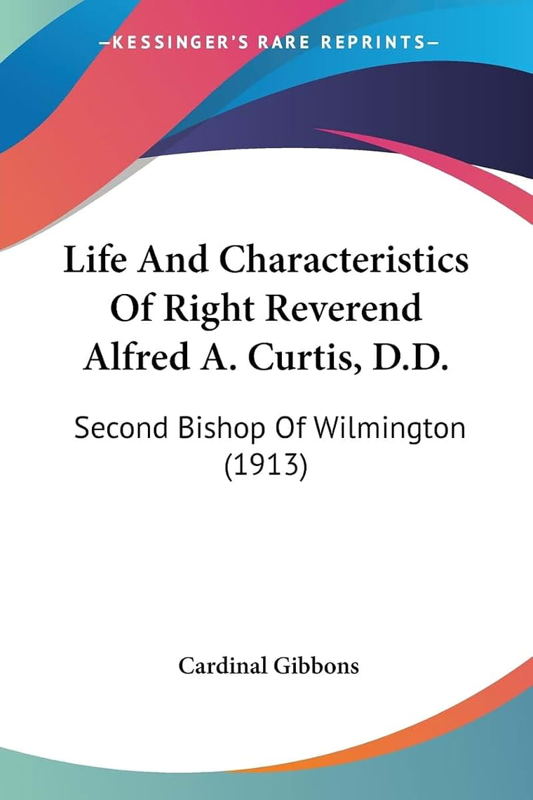 Life And Characteristics Of Right Reverend Alfred A. Curtis, D.D.: Second Bishop Of Wilmington (1913)