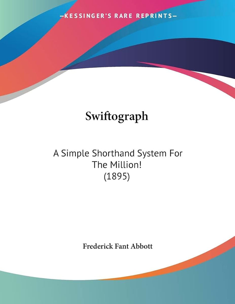 Swiftograph: A Simple Shorthand System For The Million! (1895)