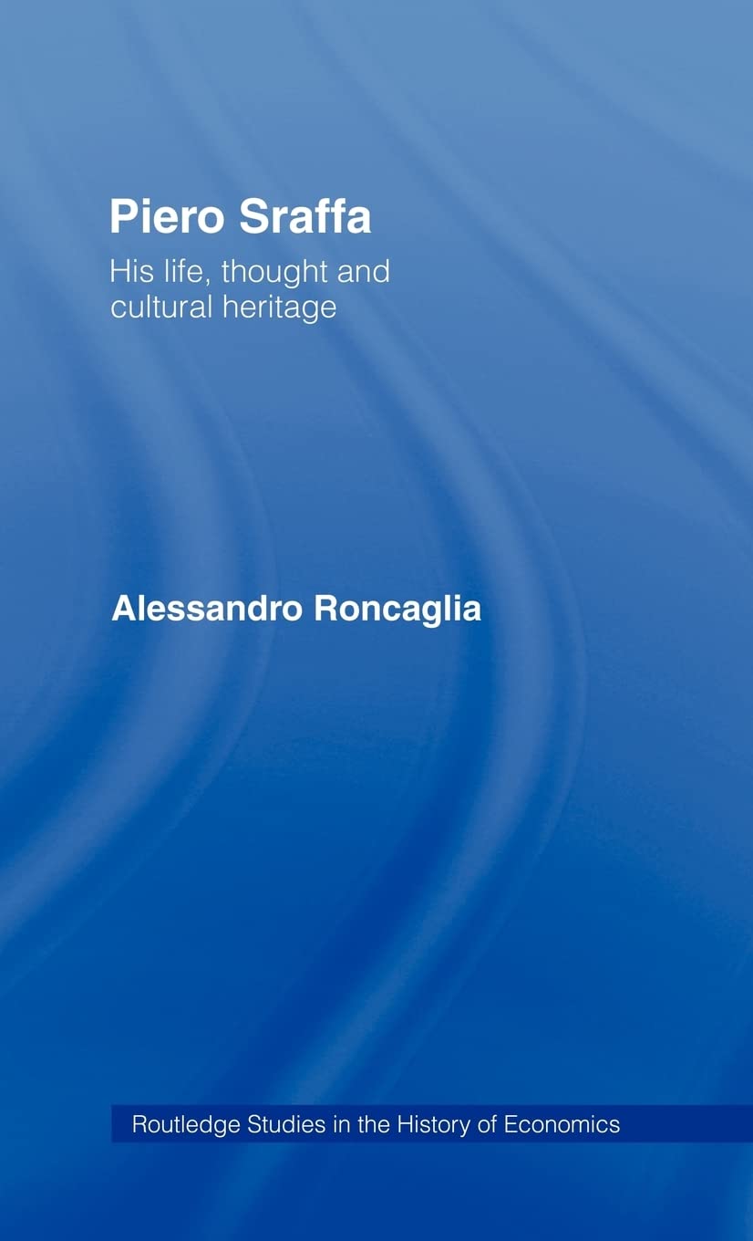 Piero Sraffa: His Life, Thought and Cultural Heritage (Routledge Studies in the History of Economics)