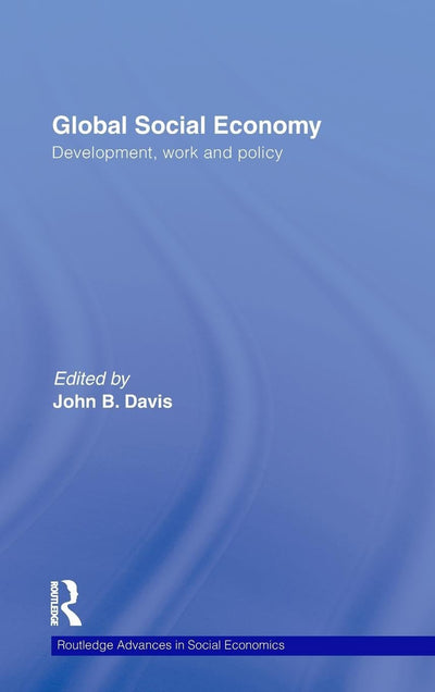 Global Social Economy: Development, work and policy (Routledge Advances in Social Economics)