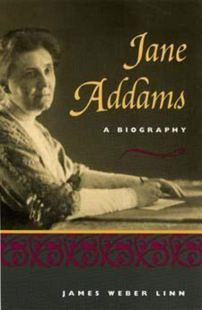 Jane Addams: A Biography