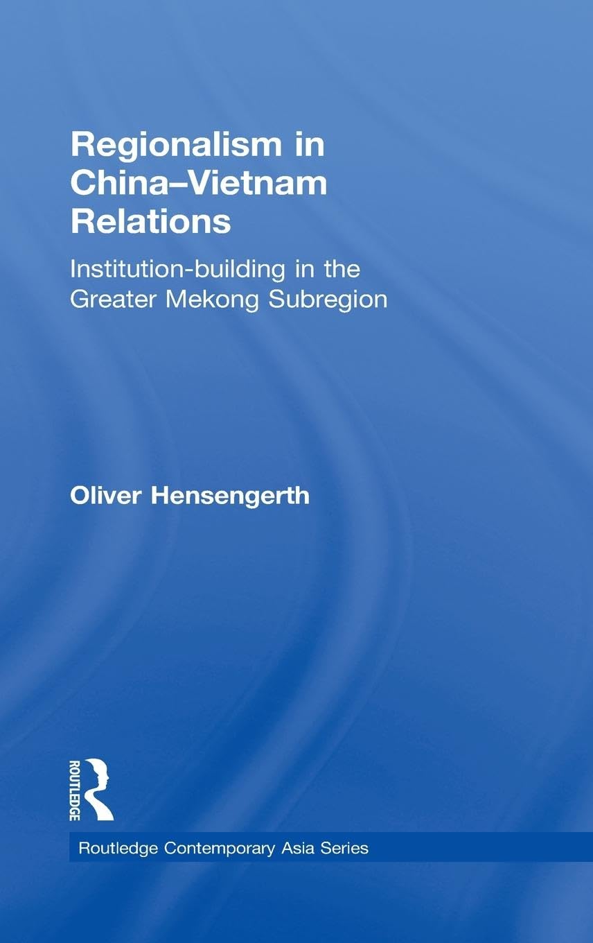 Regionalism in China-Vietnam Relations: Institution-Building in the Greater Mekong Subregion (Routledge Contemporary Asia Series)
