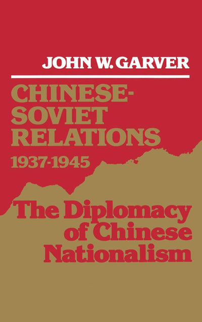 Chinese-Soviet Relations, 1937-1945: The Diplomacy of Chinese Nationalism