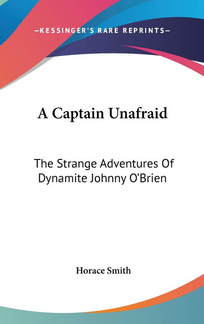 A Captain Unafraid: The Strange Adventures Of Dynamite Johnny O'Brien