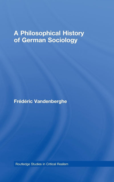 A Philosophical History of German Sociology (Routledge Studies in Critical Realism)