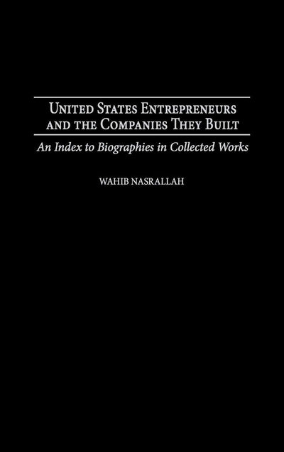 United States Entrepreneurs and the Companies They Built: An Index to Biographies in Collected Works (Bibliographies and Indexes in Economics and Economic History)