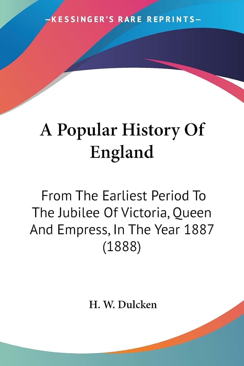 A Popular History Of England: From The Earliest Period To The Jubilee Of Victoria, Queen And Empress, In The Year 1887 (1888)