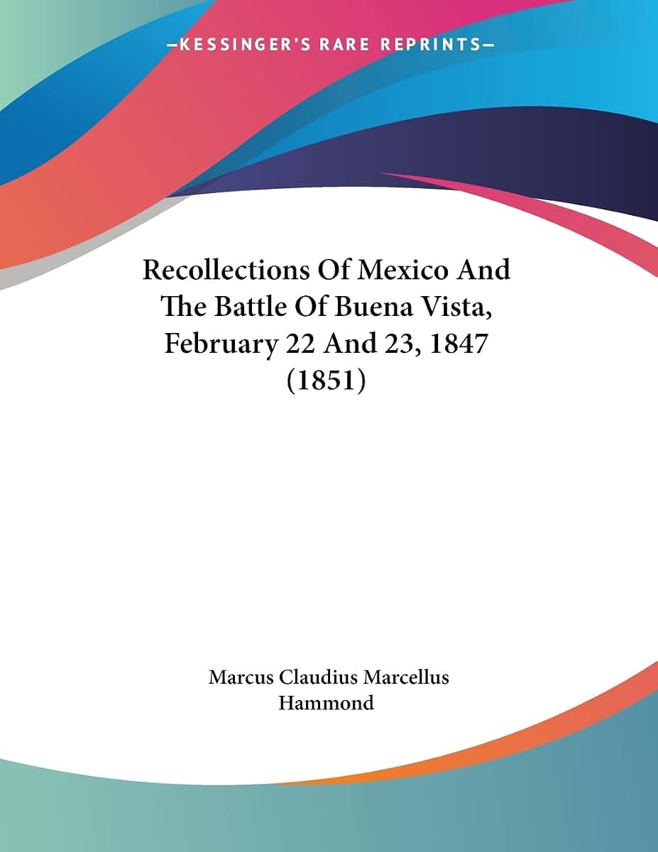 Recollections Of Mexico And The Battle Of Buena Vista, February 22 And 23, 1847 (1851)