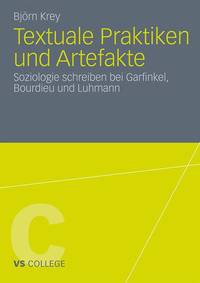 Textuale Praktiken und Artefakte: Soziologie schreiben bei Garfinkel, Bourdieu und Luhmann (VS College) (German Edition)