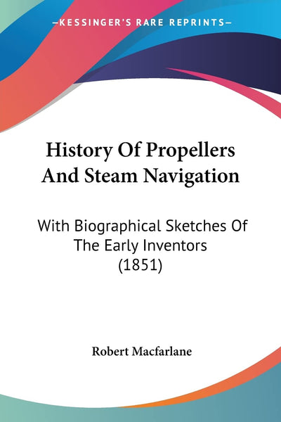 History Of Propellers And Steam Navigation: With Biographical Sketches Of The Early Inventors (1851)