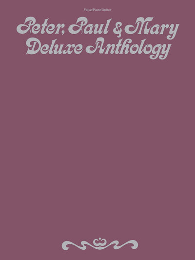 Peter, Paul and Mary Deluxe Anthology  Piano/Vocal/Guitar Sheet Music  50 Folk Songs and Classics  Easy-to-Follow Piano Arrangements  Includes Chords and Lyrics