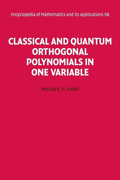 Classical and Quantum Orthogonal Polynomials in One Variable (Encyclopedia of Mathematics and its Applications, Series Number 98)