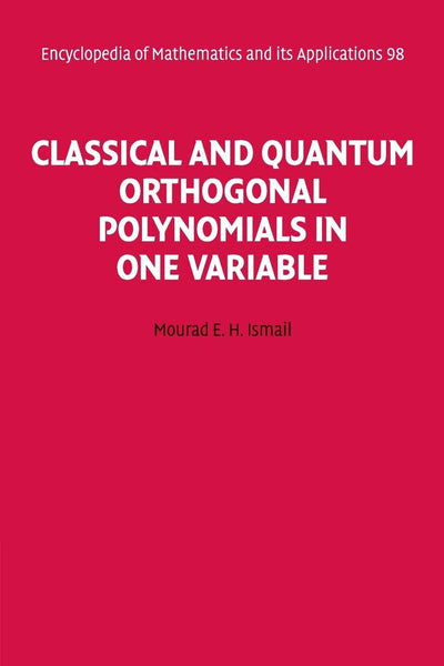 Classical and Quantum Orthogonal Polynomials in One Variable (Encyclopedia of Mathematics and its Applications, Series Number 98)