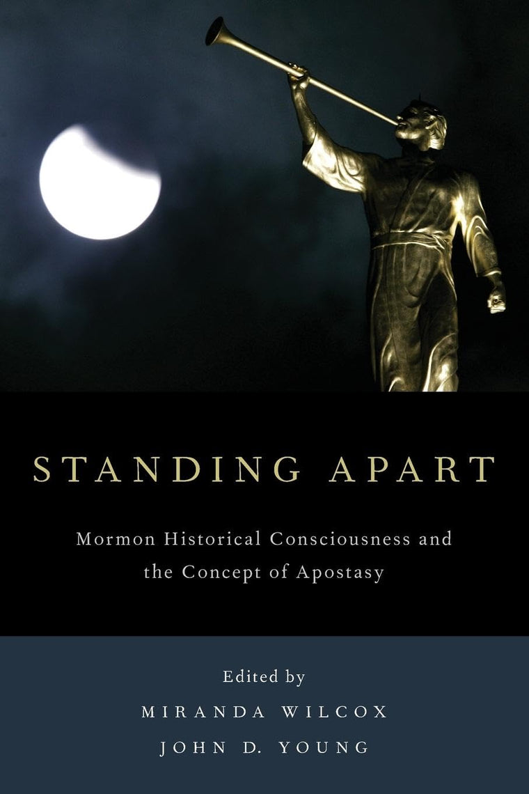 Standing Apart: Mormon Historical Consciousness and the Concept of Apostasy