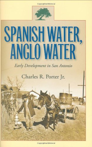 Spanish Water, Anglo Water: Early Development in San Antonio (Centennial Series of the Association of Former Students, Texas A&M University)