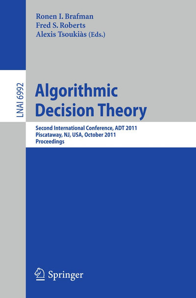 Algorithmic Decision Theory: Second International Conference, ADT 2011, Piscataway, NJ, USA, October 26-28, 2011, Proceedings (Lecture Notes in Artificial Intelligence, Vol. 6992)