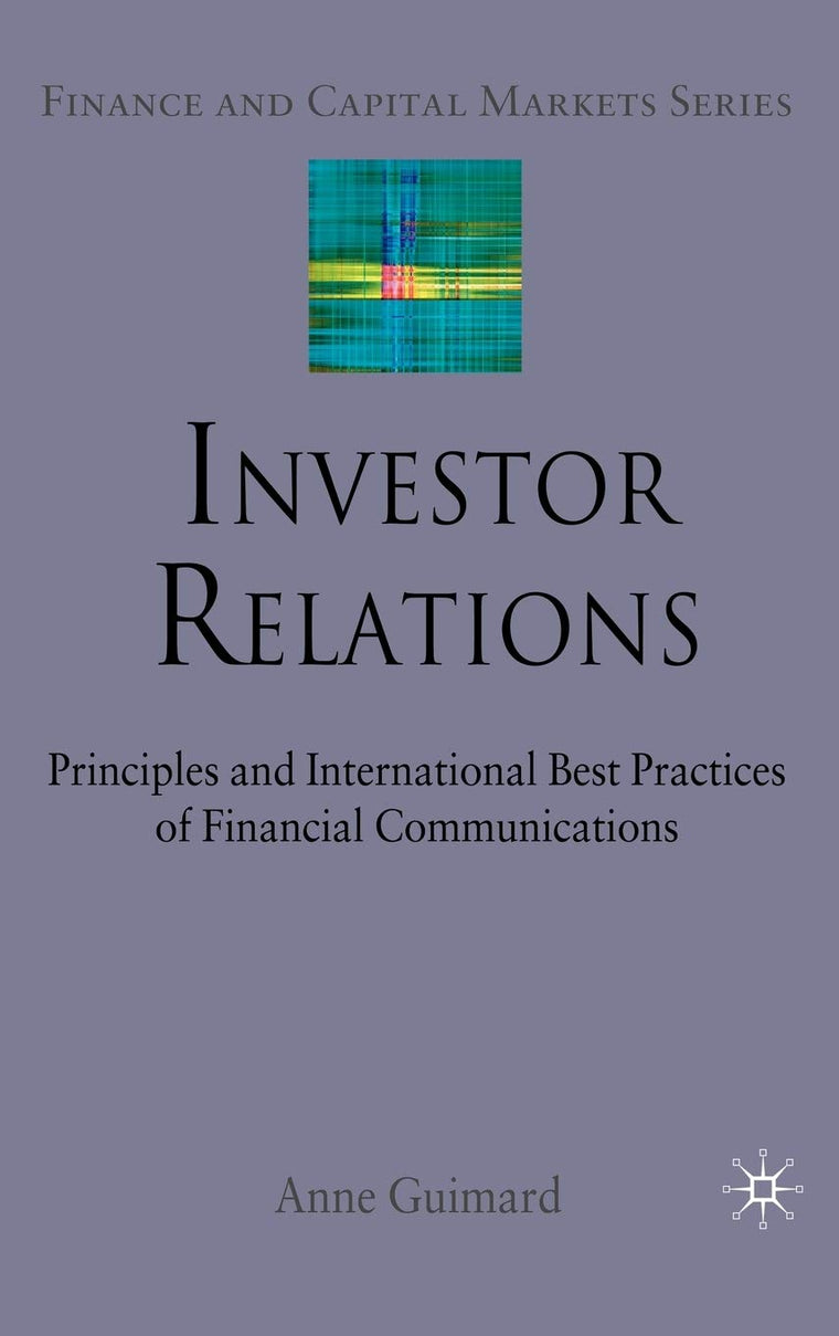 Investor Relations: Principles and International Best Practices of Financial Communications (Finance and Capital Markets Series)