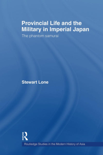 Provincial Life and the Military in Imperial Japan (Routledge Studies in the Modern History of Asia)