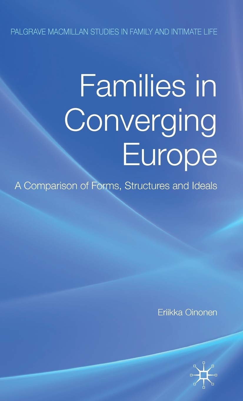 Families in Converging Europe: A Comparison of Forms, Structures and Ideals (Palgrave Macmillan Studies in Family and Intimate Life)