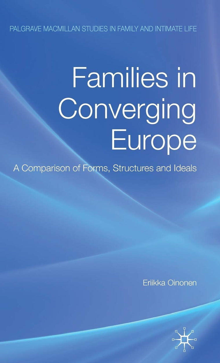 Families in Converging Europe: A Comparison of Forms, Structures and Ideals (Palgrave Macmillan Studies in Family and Intimate Life)