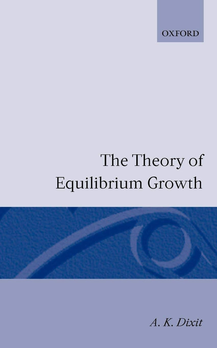 The Theory of Equilibrium Growth by Avinash K. Dixit
